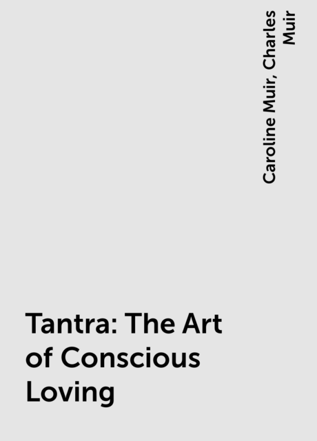 Tantra: The Art of Conscious Loving, Caroline Muir, Charles Muir