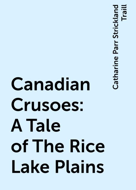 Canadian Crusoes: A Tale of The Rice Lake Plains