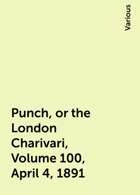 Punch, or the London Charivari, Volume 100, April 4, 1891