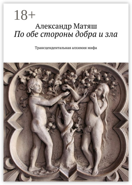 По обе стороны добра и зла. Трансцендентальная алхимия мифа, Александр Матяш