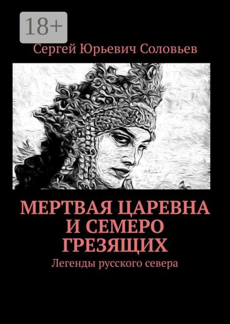Мертвая царевна и семеро грезящих. Легенды русского севера, Сергей Юрьевич Соловьев