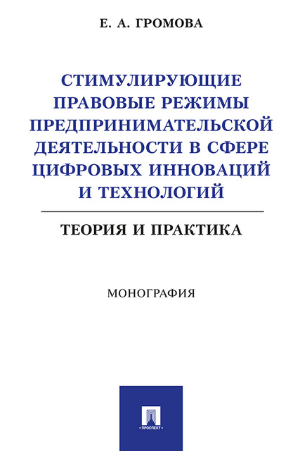 Стимулирующие правовые режимы предпринимательской деятельности в сфере цифровых инноваций и технологий: теория и практика. Монография