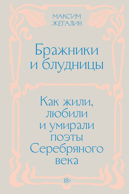 Бражники и блудницы. Как жили, любили и умирали поэты Серебряного века, Максим Жегалин