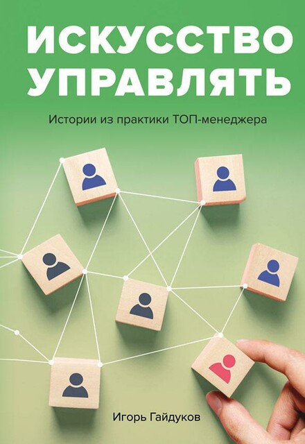 Искусство управлять. Истории из практики ТОП-менеджера, Игорь Гайдуков