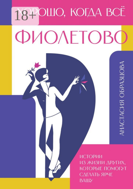 Хорошо, когда всё фиолетово. Истории из жизни других, которые помогут сделать ярче вашу, Анастасия Образцова