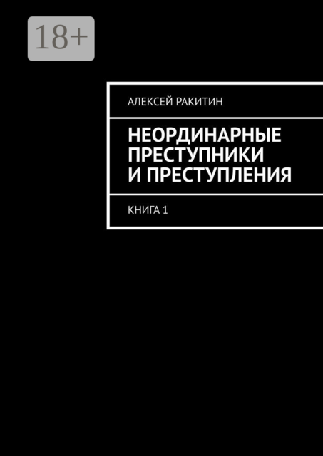 Неординарные преступники и преступления. Книга 1, Алексей Ракитин