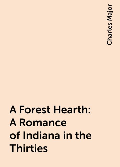 A Forest Hearth: A Romance of Indiana in the Thirties