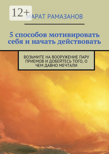 5 способов мотивировать себя и начать действовать. Возьмите на вооружение пару приемов и добейтесь того, о чем давно мечтали, Марат Рамазанов