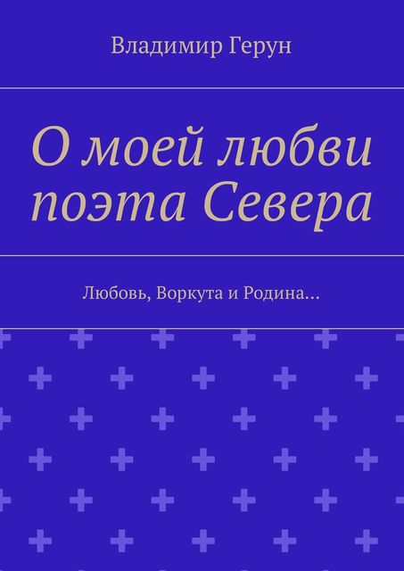 О моей любви поэта Севера. Любовь, Воркута и Родина