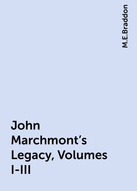 John Marchmont's Legacy, Volumes I-III