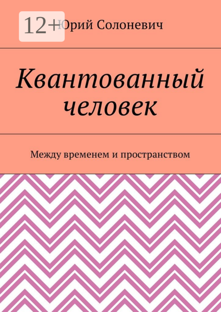 Квантованный человек. Между временем и пространством, Юрий Солоневич