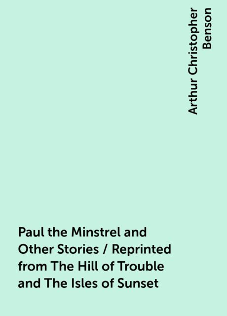 Paul the Minstrel and Other Stories / Reprinted from The Hill of Trouble and The Isles of Sunset