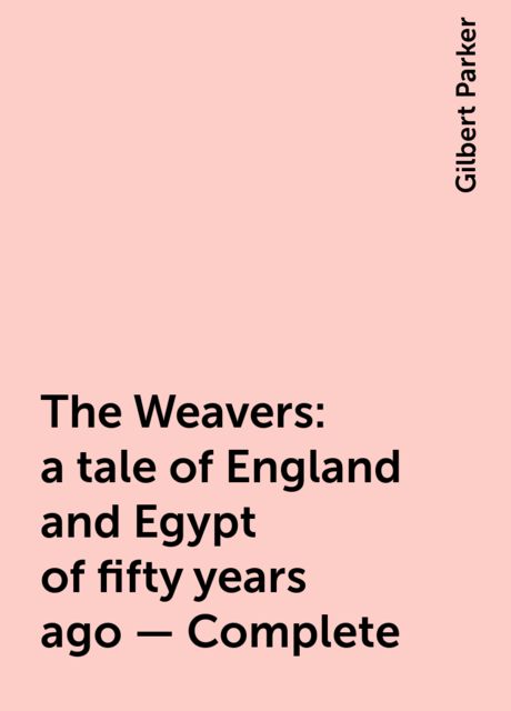 The Weavers: a tale of England and Egypt of fifty years ago - Complete