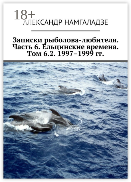 Записки рыболова-любителя. Часть 6. Ельцинские времена. Том 6.2. 1997–1999 гг