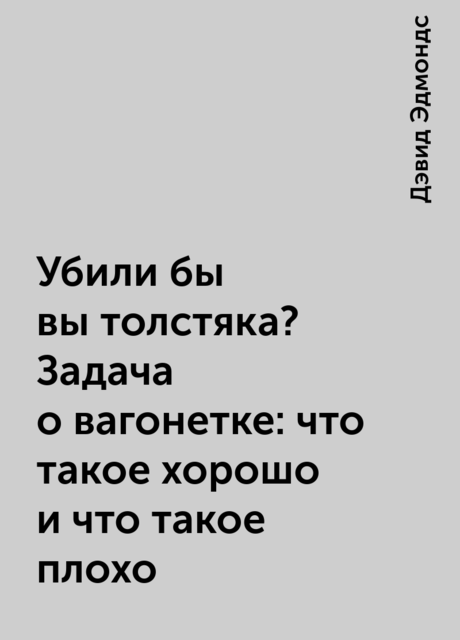 Убили бы вы толстяка? Задача о вагонетке: что такое хорошо и что такое плохо