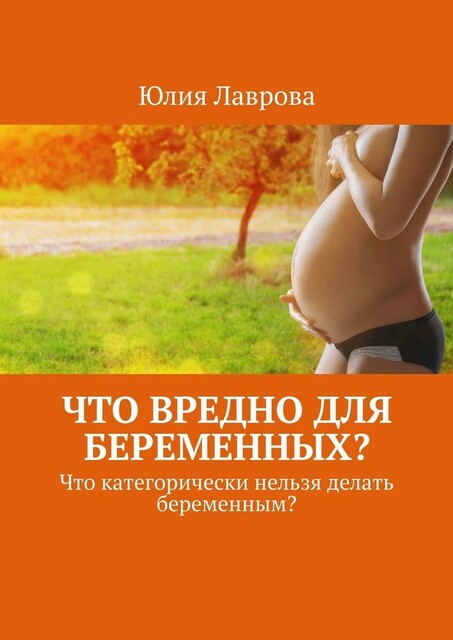 Что вредно для беременных?. Что категорически нельзя делать беременным, Юлия Лаврова