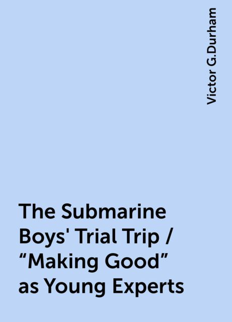 The Submarine Boys' Trial Trip / "Making Good" as Young Experts