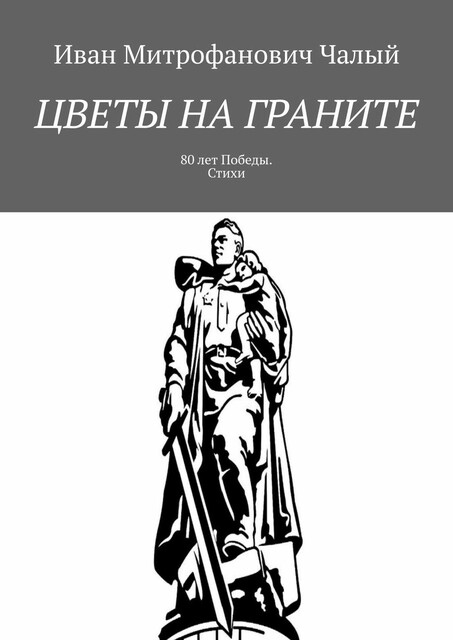 Цветы на граните. 80 лет Победы, Иван Чалый