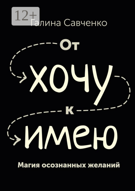 От «хочу» к «имею». Магия осознанных желаний, Галина Савченко