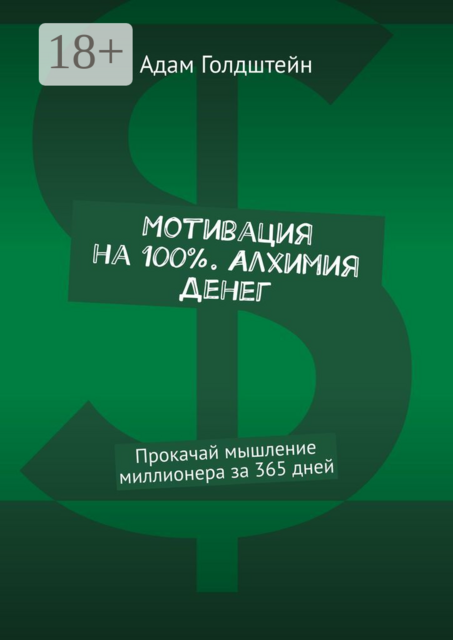 Мотивация на 100% . Алхимия денег. Прокачай мышление миллионера за 365 дней, Адам Голдштейн