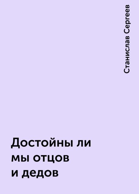 Достойны ли мы отцов и дедов