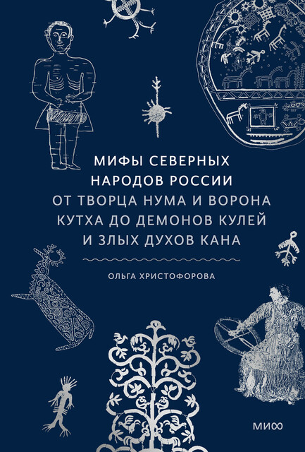 Мифы северных народов России. От творца Нума и ворона Кутха до демонов кулей и злых духов кана, Ольга Христофорова