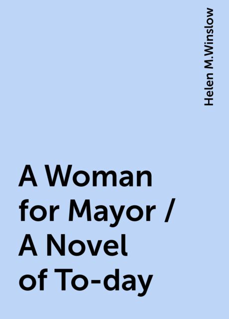 A Woman for Mayor / A Novel of To-day