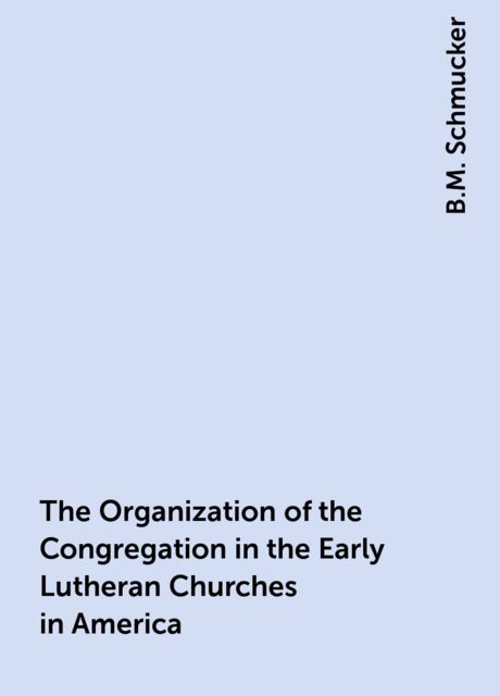 The Organization of the Congregation in the Early Lutheran Churches in America