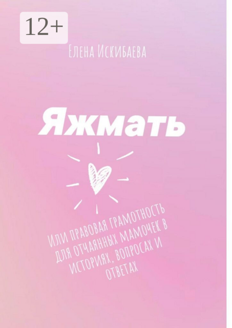 Яжмать, или Правовая грамотность для отчаянных мамочек в историях, вопросах и ответах