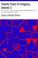 Twenty Years of Congress, Volume 2 / From Lincoln to Garfield, with a Review of the Events Which Led to the Political Revolution of 1860