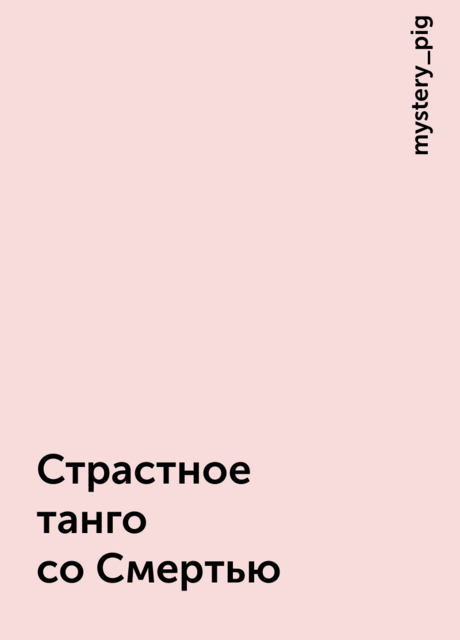 Страстное танго со Смертью, mystery_pig