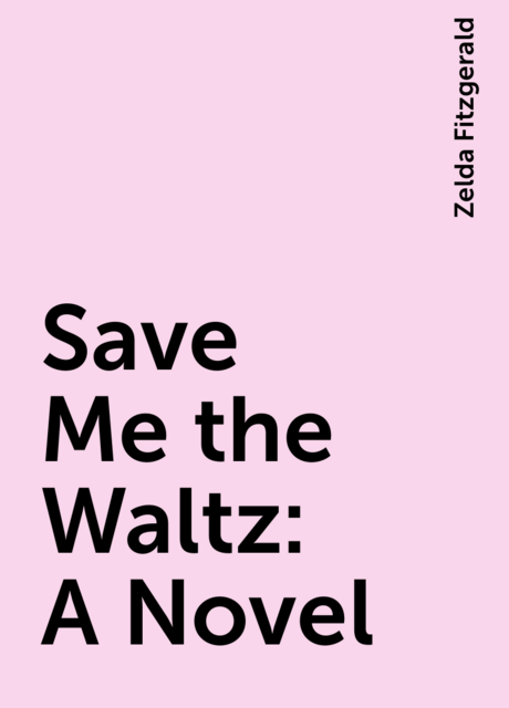 Save Me the Waltz: A Novel