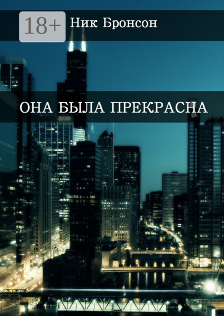 Она была прекрасна. Когда разум — твой главный друг и худший враг, Ник Бронсон