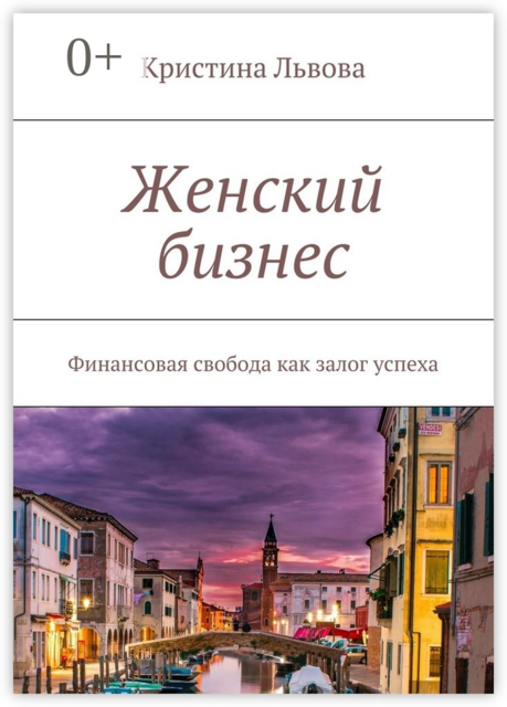 Женский бизнес. Финансовая свобода как залог успеха, Кристина Львова