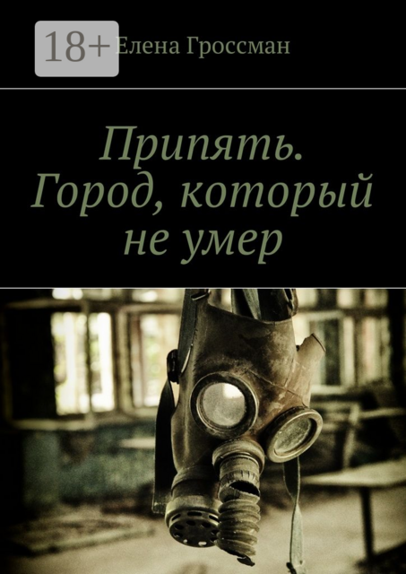 Припять. Город, который не умер, Елена Гроссман