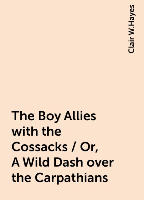 The Boy Allies with the Cossacks / Or, A Wild Dash over the Carpathians