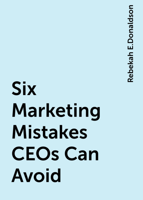 Six Marketing Mistakes CEOs Can Avoid