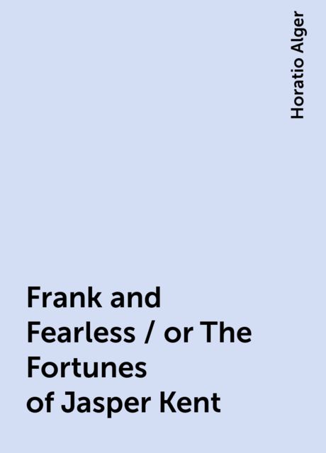 Frank and Fearless / or The Fortunes of Jasper Kent