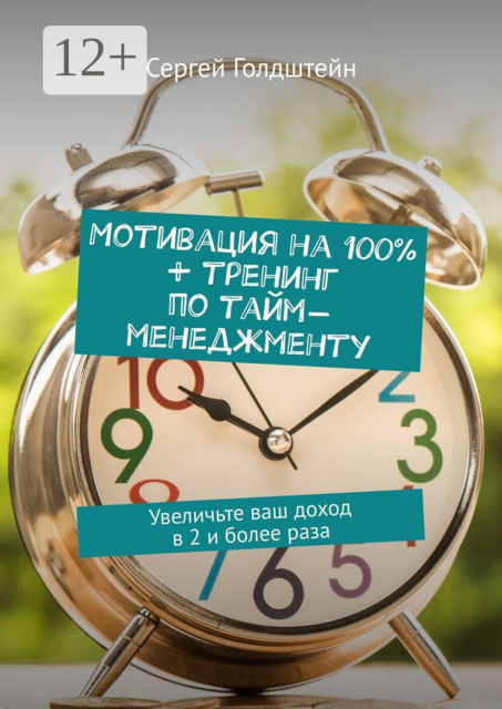 Мотивация на 100% + тренинг по тайм-менеджменту. Увеличьте ваш доход в 2 и более раза, Сергей Голдштейн