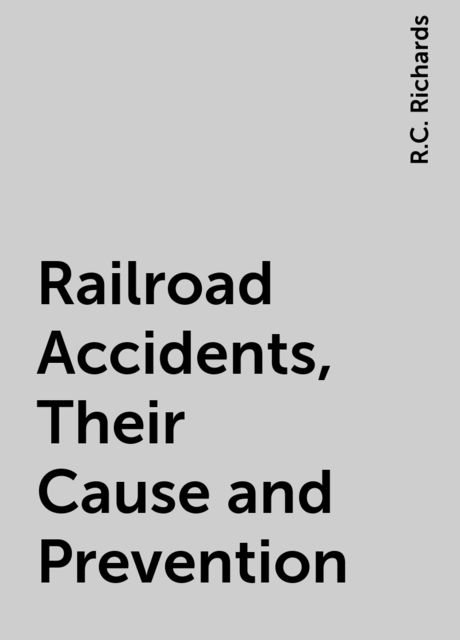 Railroad Accidents, Their Cause and Prevention