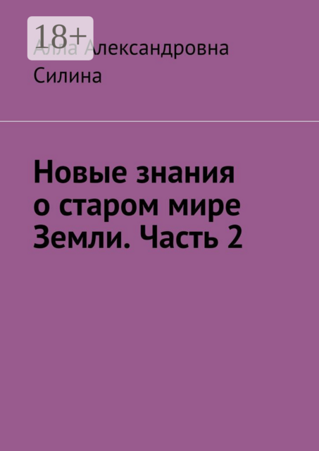 Новые знания о старом мире Земли. Часть 2, Алла Силина