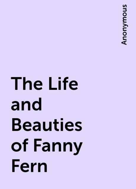 The Life and Beauties of Fanny Fern
