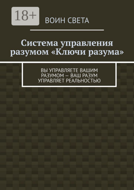 Система управления разумом «Ключи разума». Вы управляете вашим разумом — ваш разум управляет реальностью, Воин света