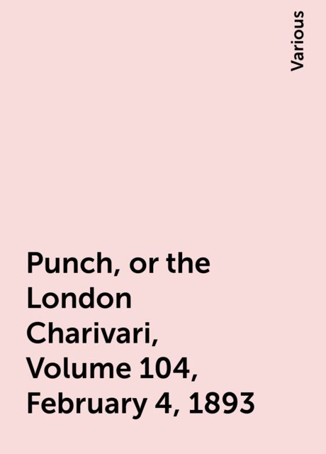 Punch, or the London Charivari, Volume 104, February 4, 1893