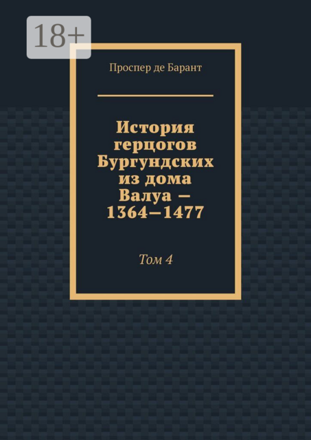 История герцогов Бургундских из дома Валуа — 1364—1477. Том 4