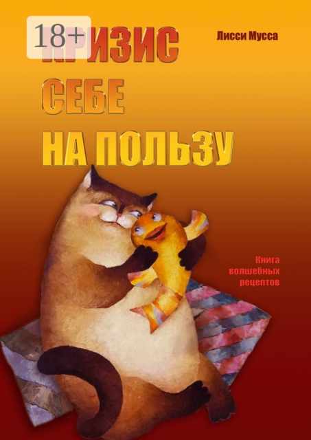 Кризис себе на пользу. Книга волшебных рецептов, Лисси Мусса
