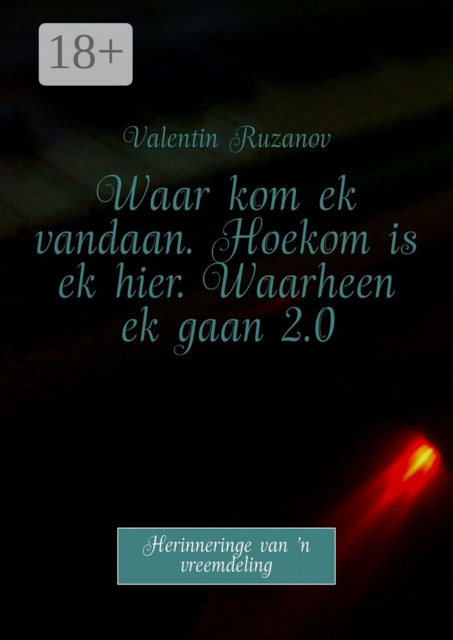 Waar kom ek vandaan. Hoekom is ek hier. Waarheen ek gaan 2.0. Herinneringe van ’n vreemdeling
