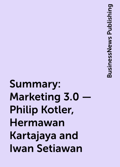 Summary : Marketing 3.0 – Philip Kotler, Hermawan Kartajaya and Iwan Setiawan
