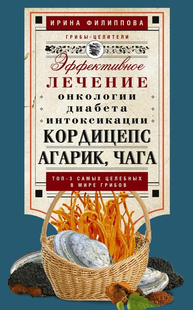Кордицепс, агарик, чага. Эффективное лечение онкологии, диабета, интоксикации…