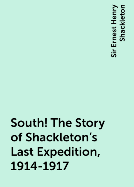 South! The Story of Shackleton's Last Expedition, 1914-1917